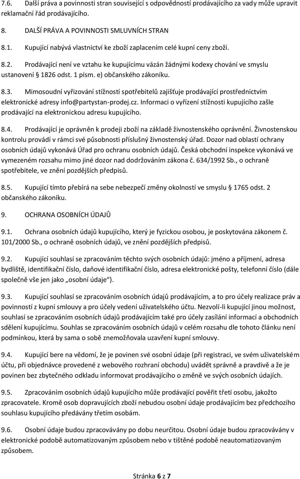 e) občanského zákoníku. 8.3. Mimosoudní vyřizování stížností spotřebitelů zajišťuje prodávající prostřednictvím elektronické adresy info@partystan-prodej.cz.