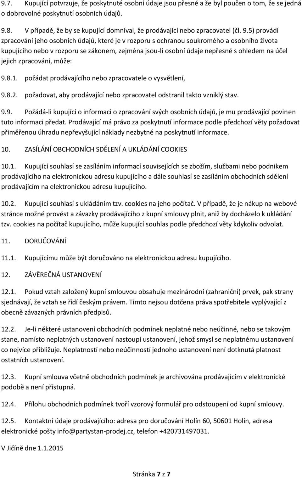 5) provádí zpracování jeho osobních údajů, které je v rozporu s ochranou soukromého a osobního života kupujícího nebo v rozporu se zákonem, zejména jsou-li osobní údaje nepřesné s ohledem na účel