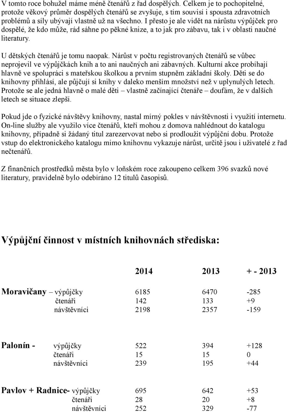 I přesto je ale vidět na nárůstu výpůjček pro dospělé, že kdo může, rád sáhne po pěkné knize, a to jak pro zábavu, tak i v oblasti naučné literatury. U dětských čtenářů je tomu naopak.