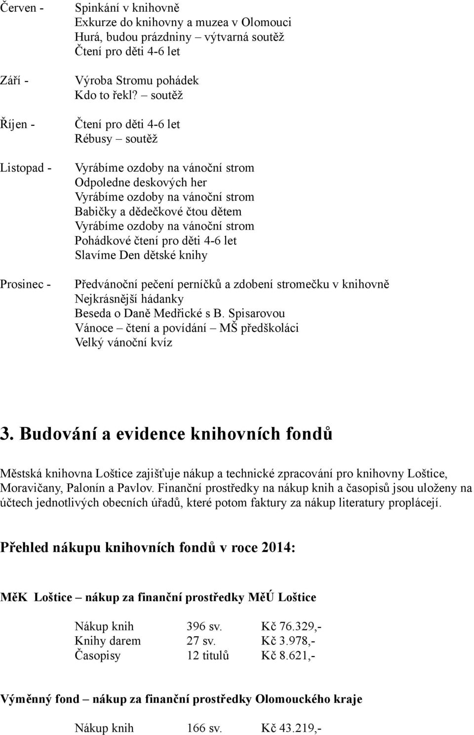 Pohádkové čtení pro děti 4-6 let Slavíme Den dětské knihy Předvánoční pečení perníčků a zdobení stromečku v knihovně Nejkrásnější hádanky Beseda o Daně Medřické s B.