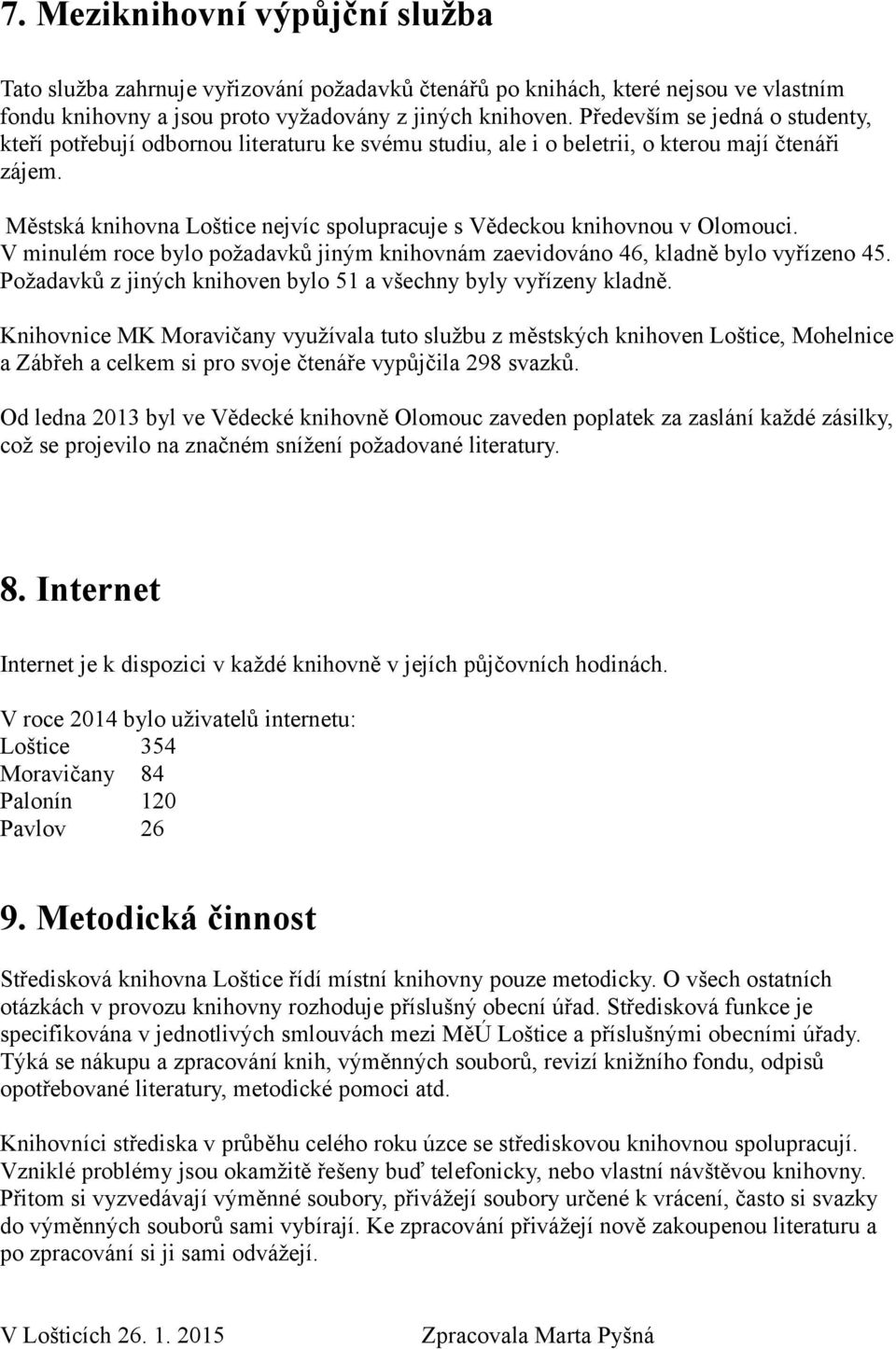 Městská knihovna Loštice nejvíc spolupracuje s Vědeckou knihovnou v Olomouci. V minulém roce bylo požadavků jiným knihovnám zaevidováno 46, kladně bylo vyřízeno 45.