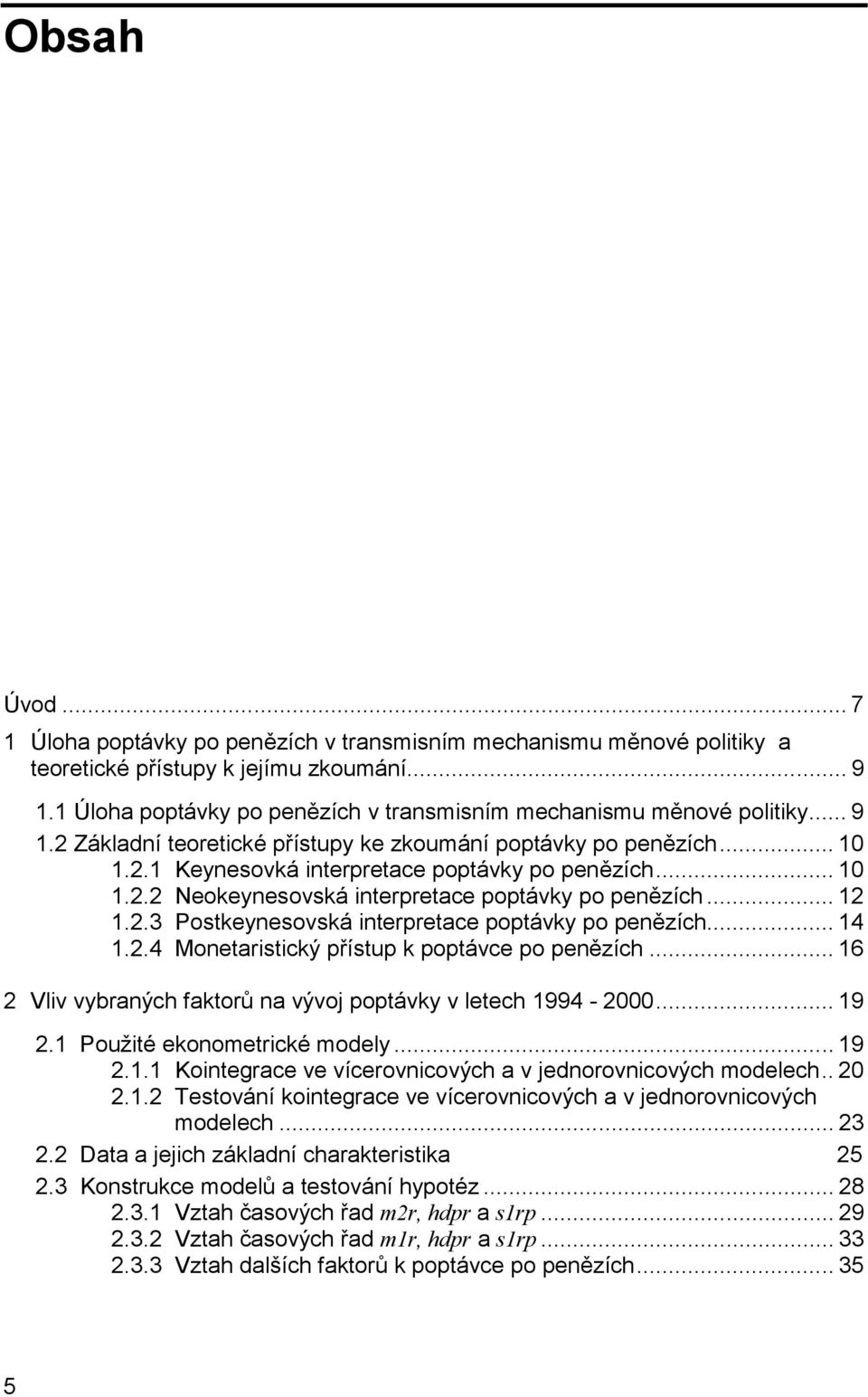 .. 10 1.2.2 Neokeynesovská interpretace poptávky po penězích... 12 1.2.3 Postkeynesovská interpretace poptávky po penězích... 14 1.2.4 Monetaristický přístup k poptávce po penězích.
