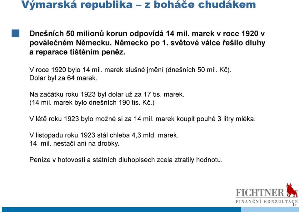 Na začátku roku 1923 byl dolar už za 17 tis. marek. (14 mil. marek bylo dnešních 190 tis. Kč.) V létě roku 1923 bylo možné si za 14 mil.