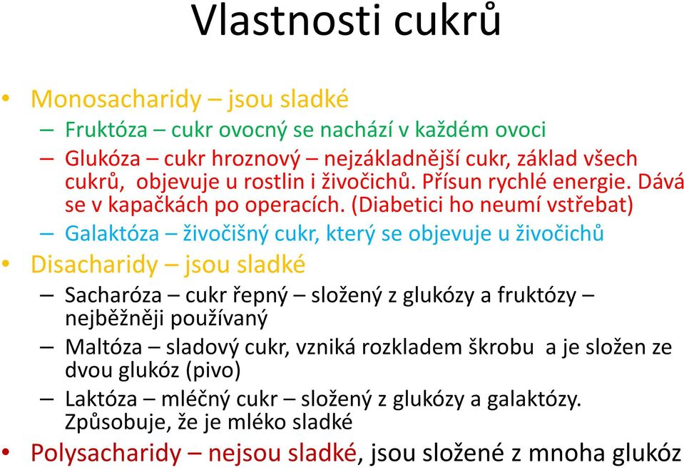 (Diabetici ho neumí vstřebat) Galaktóza živočišný cukr, který se objevuje u živočichů Disacharidy jsou sladké Sacharóza cukr řepný složený z glukózy a fruktózy