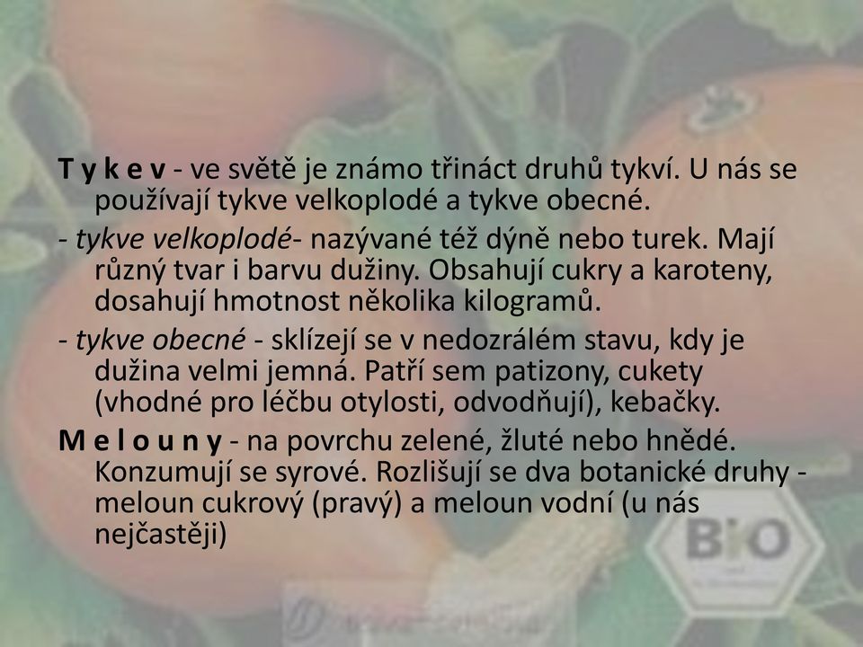 Obsahují cukry a karoteny, dosahují hmotnost několika kilogramů. - tykve obecné - sklízejí se v nedozrálém stavu, kdy je dužina velmi jemná.