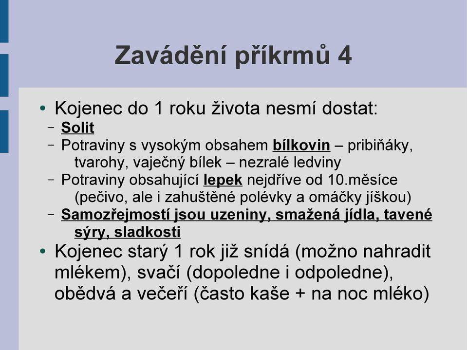 měsíce (pečivo, ale i zahuštěné polévky a omáčky jíškou) Samozřejmostí jsou uzeniny, smažená jídla, tavené