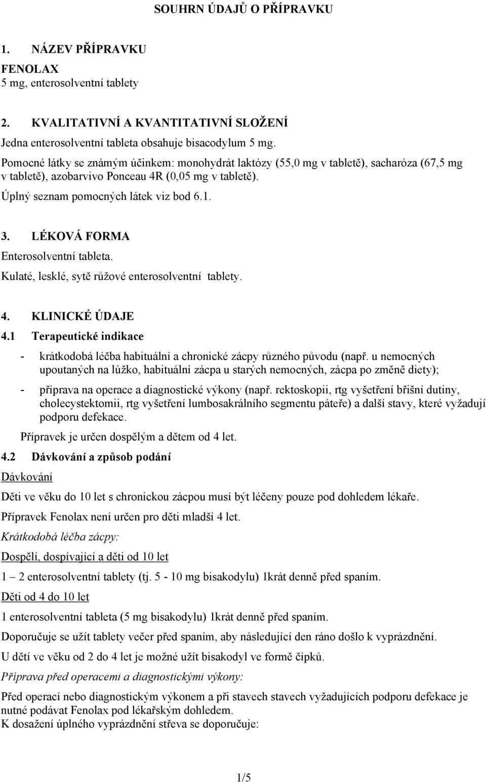 LÉKOVÁ FORMA Enterosolventní tableta. Kulaté, lesklé, sytě růžové enterosolventní tablety. 4. KLINICKÉ ÚDAJE 4.