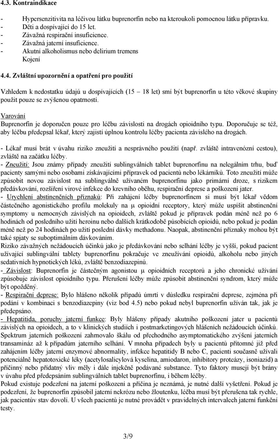 4. Zvláštní upozornění a opatření pro použití Vzhledem k nedostatku údajů u dospívajících (15 18 let) smí být buprenorfin u této věkové skupiny použit pouze se zvýšenou opatrností.