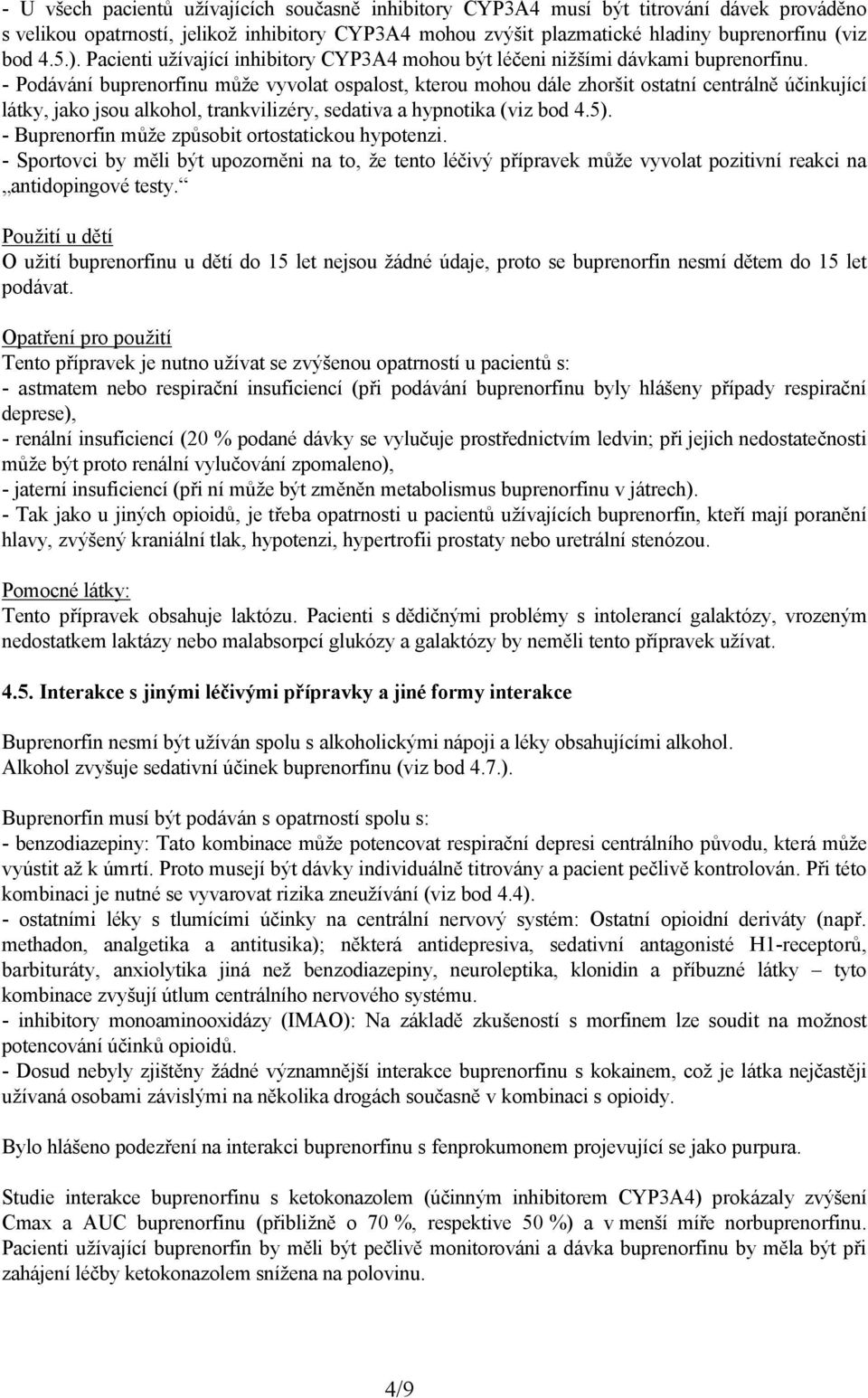 - Podávání buprenorfinu může vyvolat ospalost, kterou mohou dále zhoršit ostatní centrálně účinkující látky, jako jsou alkohol, trankvilizéry, sedativa a hypnotika (viz bod 4.5).