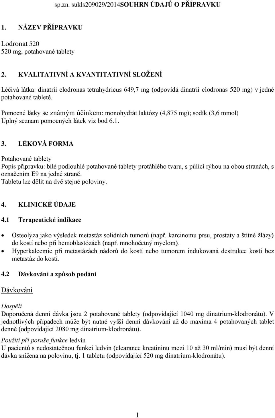 Pomocné látky se známým účinkem: monohydrát laktózy (4,875 mg); sodík (3,6 mmol) Úplný seznam pomocných látek viz bod 6.1. 3.