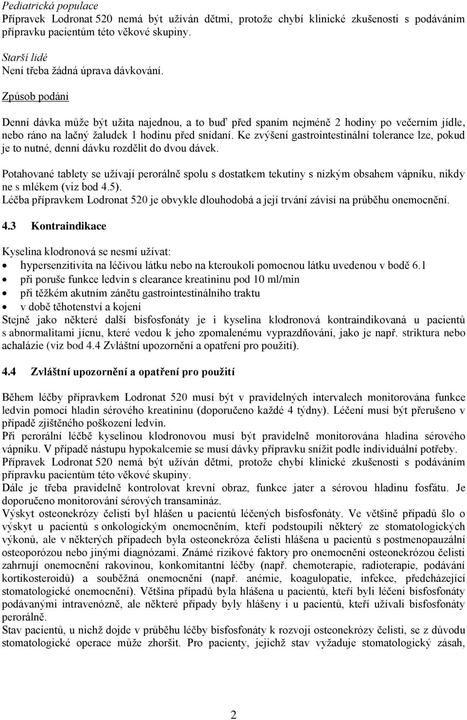 Ke zvýšení gastrointestinální tolerance lze, pokud je to nutné, denní dávku rozdělit do dvou dávek.