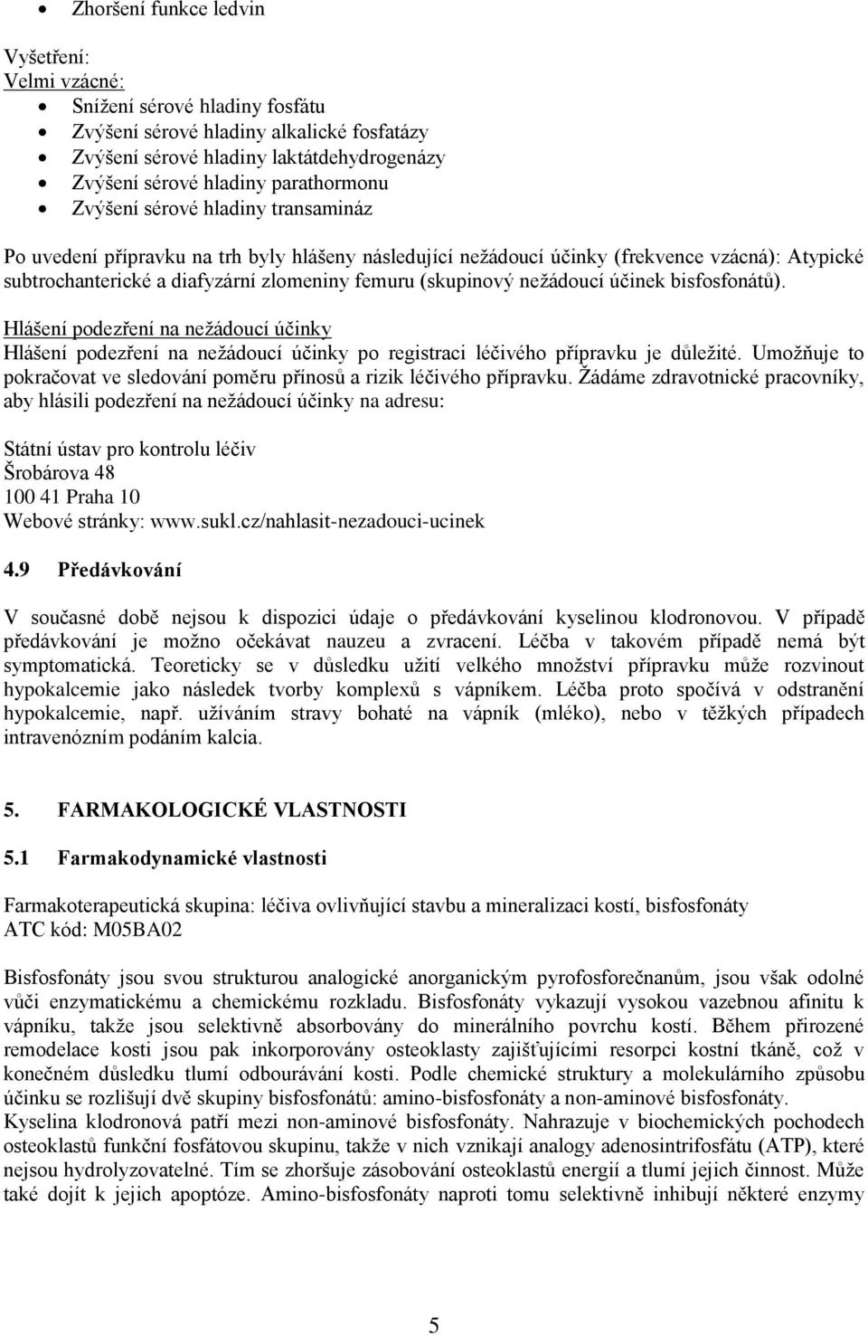 (skupinový nežádoucí účinek bisfosfonátů). Hlášení podezření na nežádoucí účinky Hlášení podezření na nežádoucí účinky po registraci léčivého přípravku je důležité.