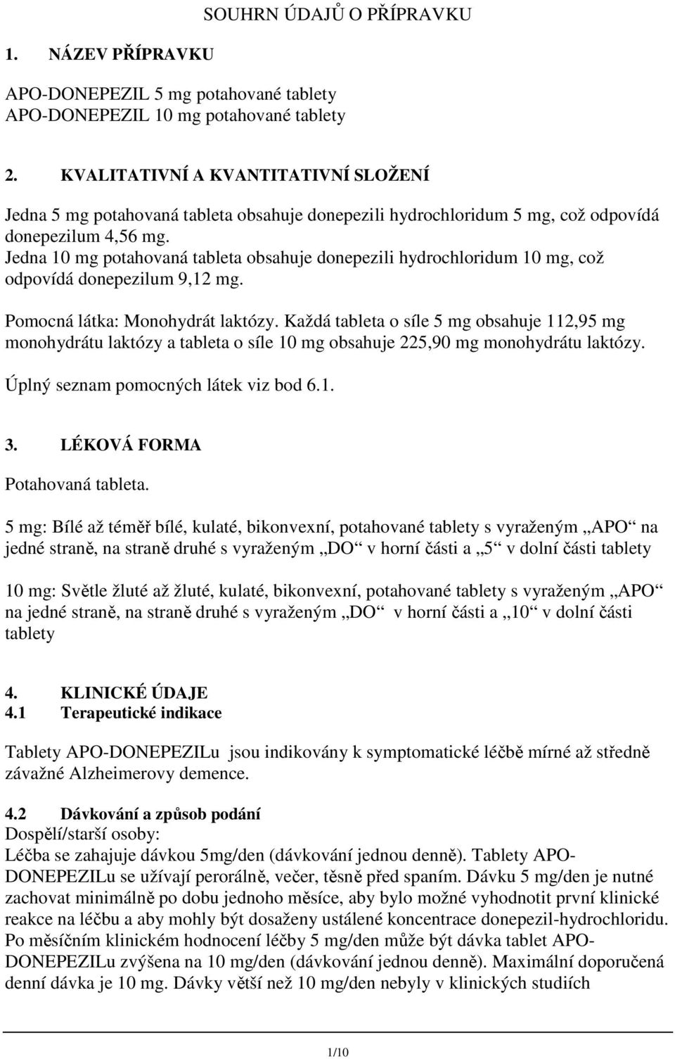 Jedna 10 mg potahovaná tableta obsahuje donepezili hydrochloridum 10 mg, což odpovídá donepezilum 9,12 mg. Pomocná látka: Monohydrát laktózy.