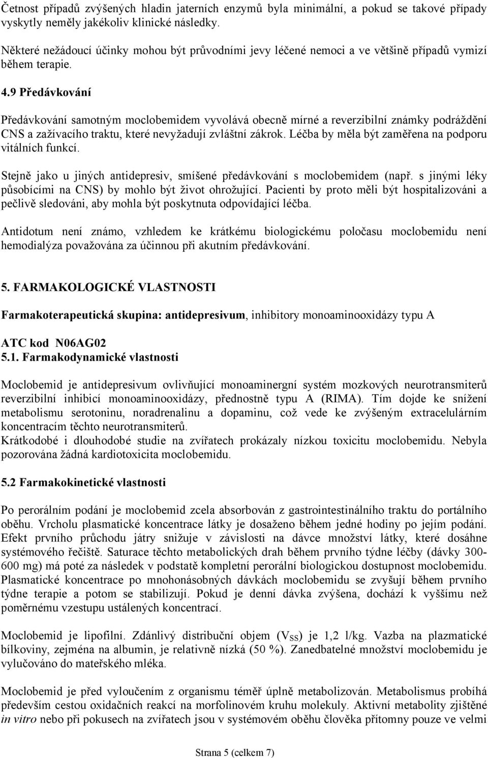 9 Předávkování Předávkování samotným moclobemidem vyvolává obecně mírné a reverzibilní známky podráždění CNS a zažívacího traktu, které nevyžadují zvláštní zákrok.