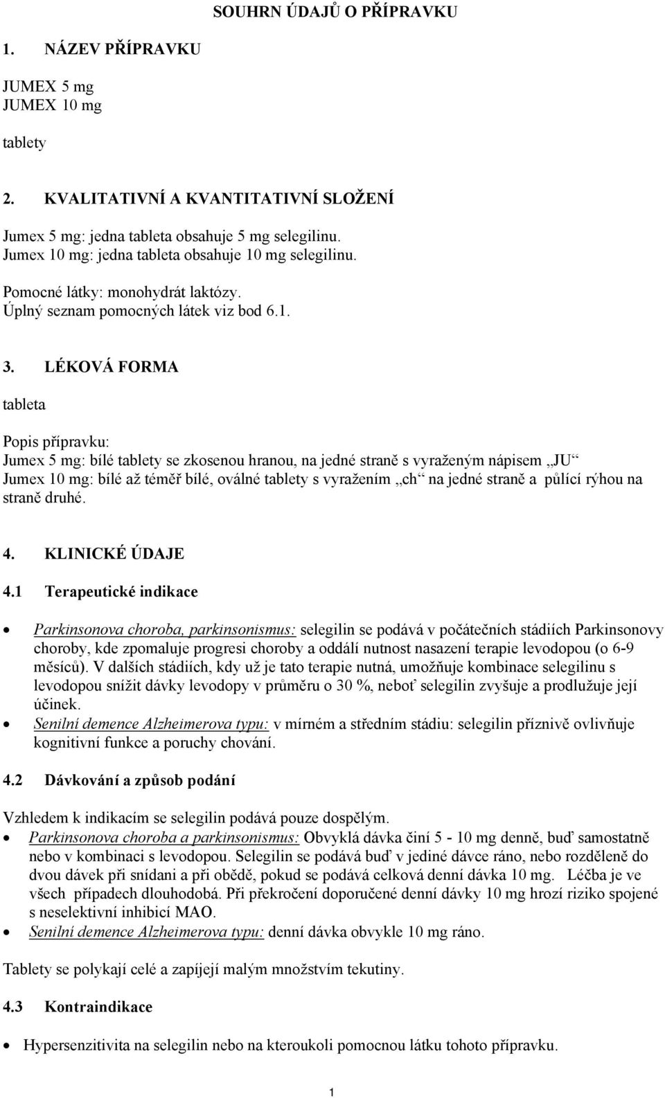 LÉKOVÁ FORMA tableta Popis přípravku: Jumex 5 mg: bílé tablety se zkosenou hranou, na jedné straně s vyraženým nápisem JU Jumex 10 mg: bílé až téměř bílé, oválné tablety s vyražením ch na jedné