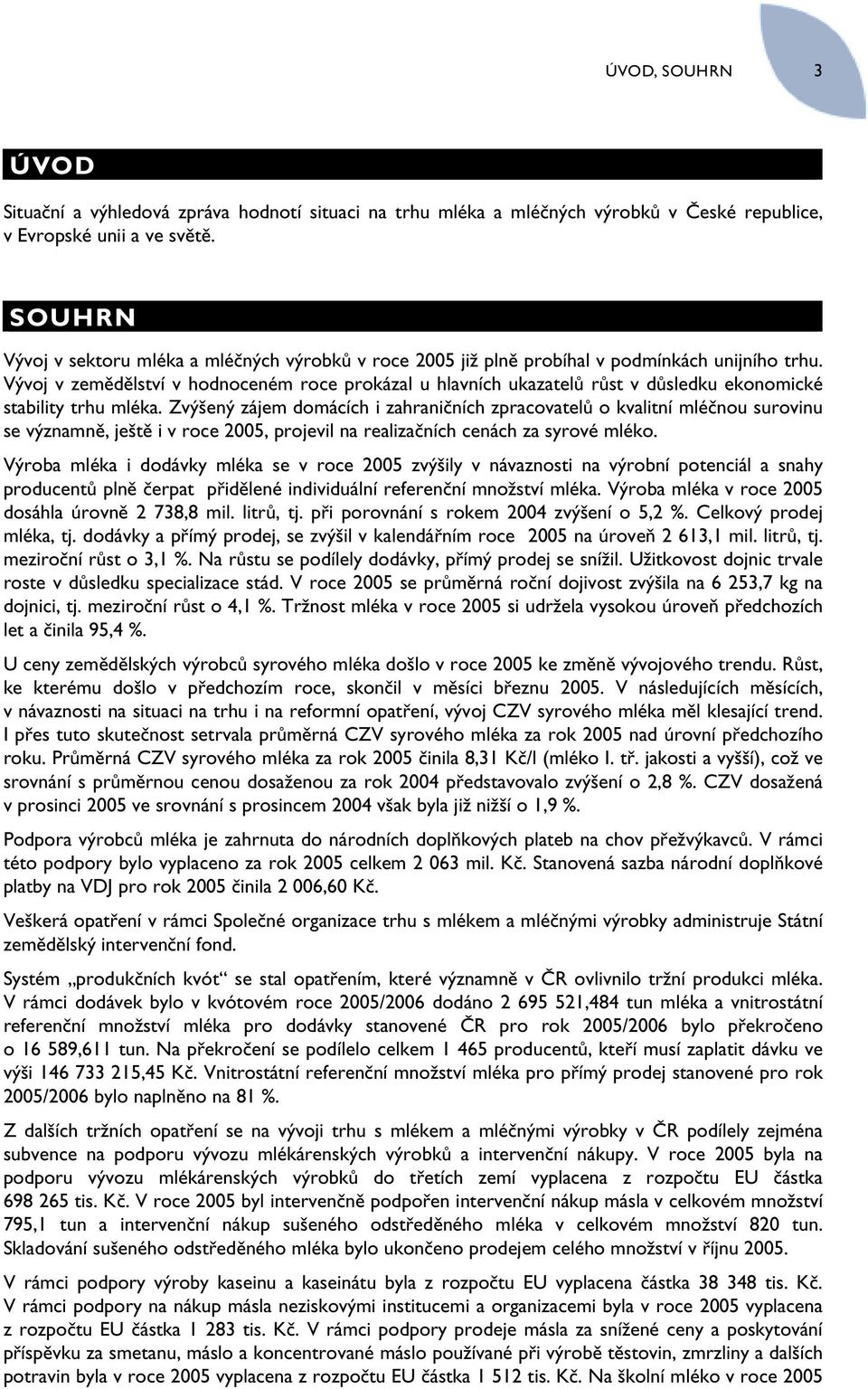 Vývoj v zemědělství v hodnoceném roce prokázal u hlavních ukazatelů růst v důsledku ekonomické stability trhu mléka.