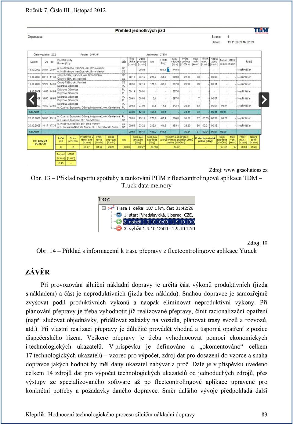 neproduktivních (jízda bez nákladu). Snahou dopravce je samozřejmě zvyšovat podíl produktivních výkonů a naopak eliminovat neproduktivní výkony.