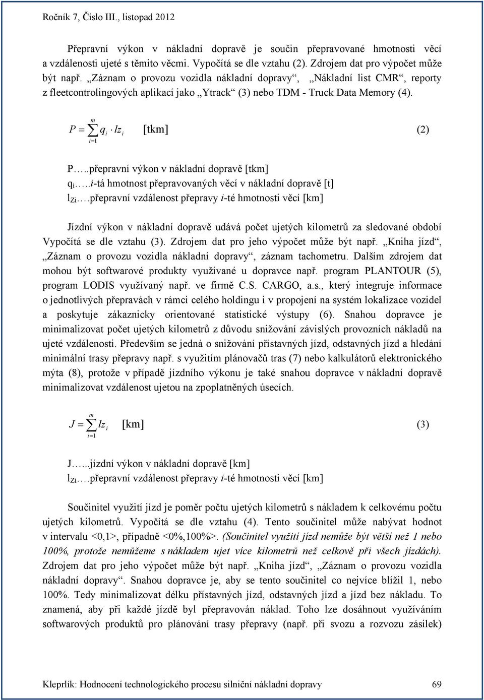 .přepravní výkon v nákladní dopravě [tkm] q i..i-tá hmotnost přepravovaných věcí v nákladní dopravě [t] l Zi.