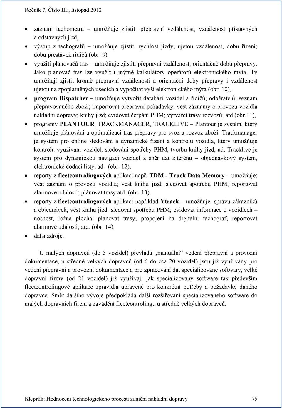 Ty umožňují zjistit kromě přepravní vzdálenosti a orientační doby přepravy i vzdálenost ujetou na zpoplatněných úsecích a vypočítat výši elektronického mýta (obr.