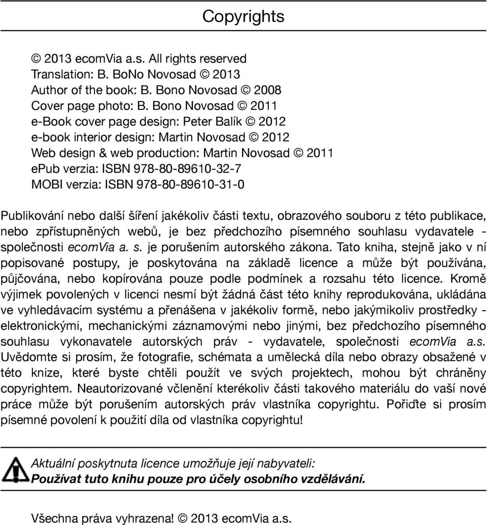 verzia: ISBN 978-80-89610-31-0 Publikování nebo další šíření jakékoliv části textu, obrazového souboru z této publikace, nebo zpřístupněných webů, je bez předchozího písemného souhlasu vydavatele -