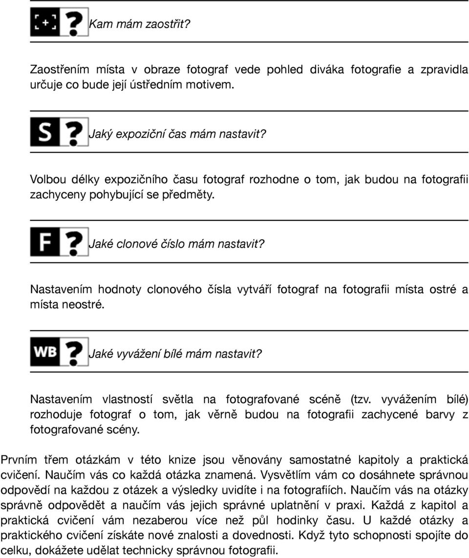 Nastavením hodnoty clonového čísla vytváří fotograf na fotografii místa ostré a místa neostré. Jaké vyvážení bílé mám nastavit? Nastavením vlastností světla na fotografované scéně (tzv.