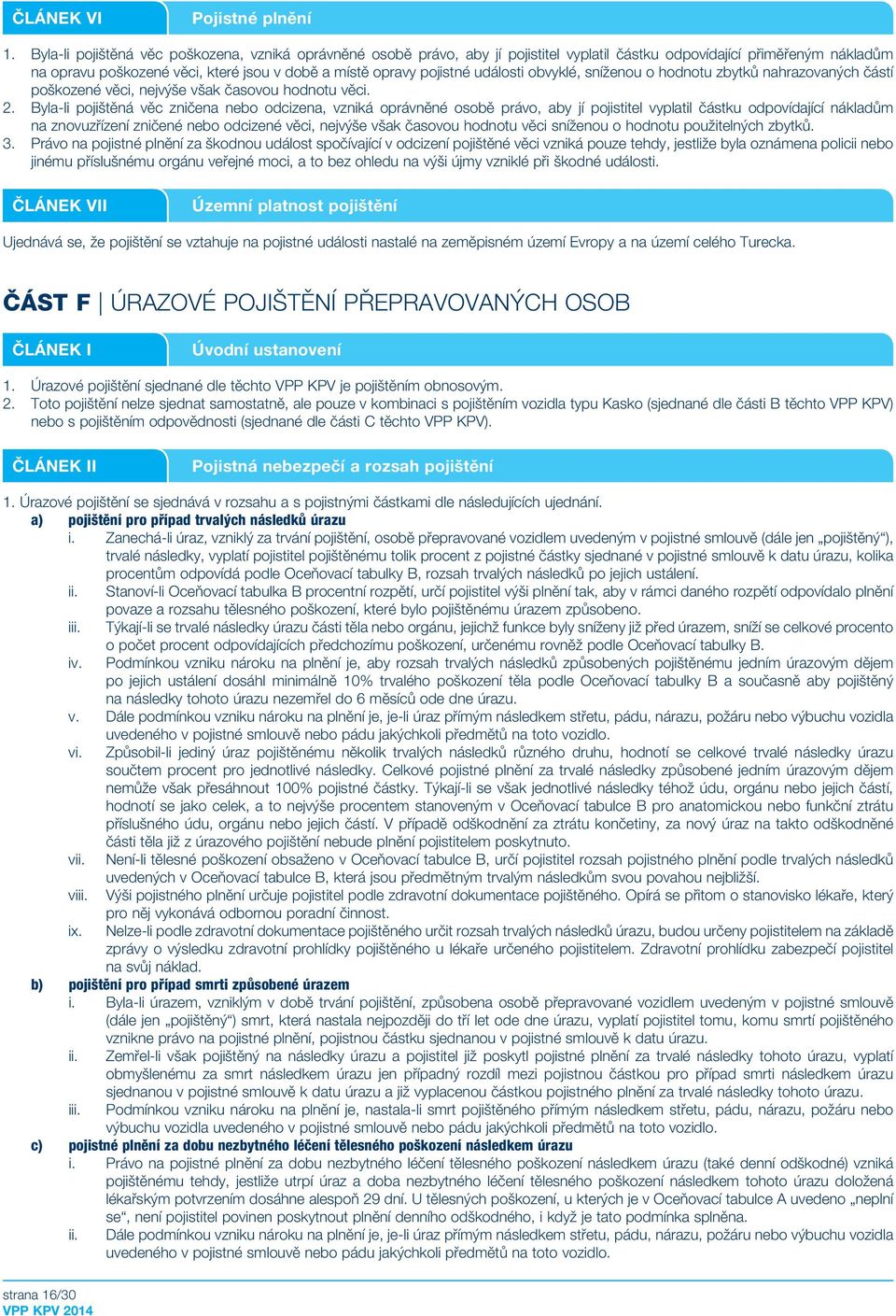 události obvyklé, sníženou o hodnotu zbytků nahrazovaných částí poškozené věci, nejvýše však časovou hodnotu věci. 2.