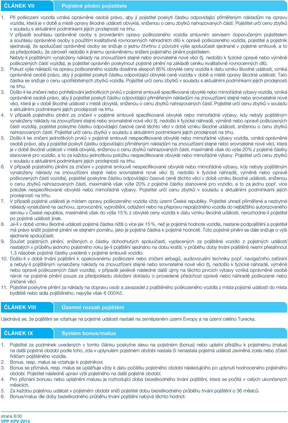 sníženou o cenu zbytků nahrazovaných částí. Pojistitel určí cenu zbytků v souladu s aktuálními podmínkami jejich prodejnosti na trhu.