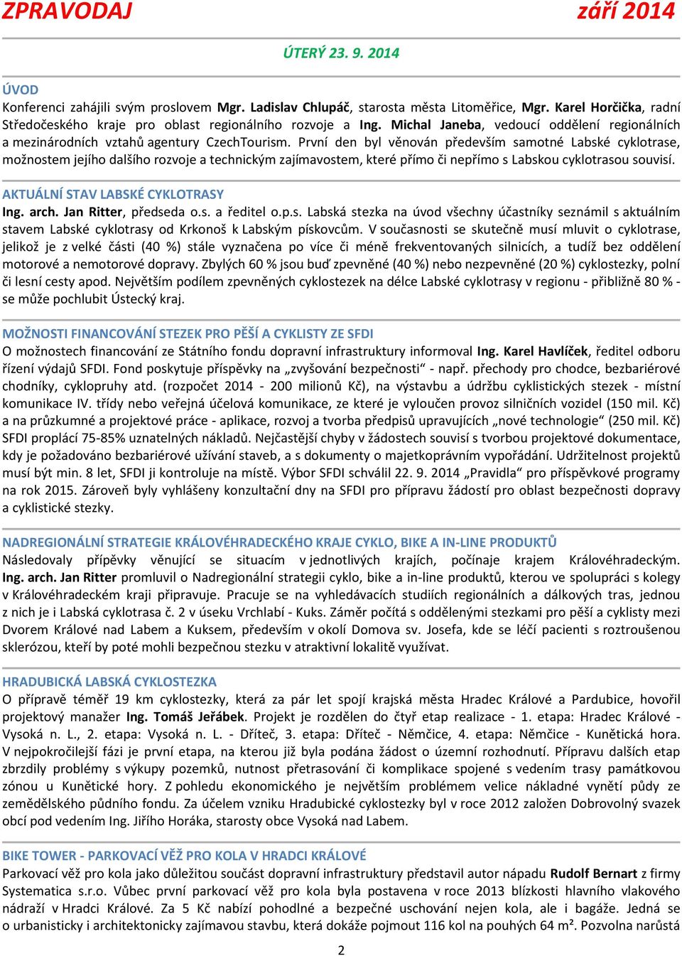 První den byl věnován především samotné Labské cyklotrase, možnostem jejího dalšího rozvoje a technickým zajímavostem, které přímo či nepřímo s Labskou cyklotrasou souvisí.