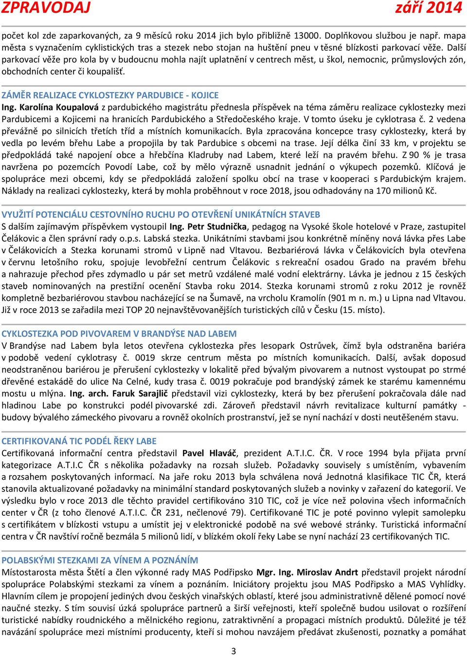 Další parkovací věže pro kola by v budoucnu mohla najít uplatnění v centrech měst, u škol, nemocnic, průmyslových zón, obchodních center či koupališť.
