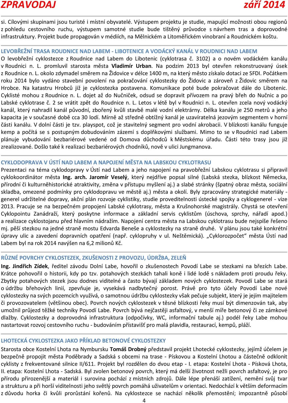 Projekt bude propagován v médiích, na Mělnickém a Litoměřickém vinobraní a Roudnickém koštu.
