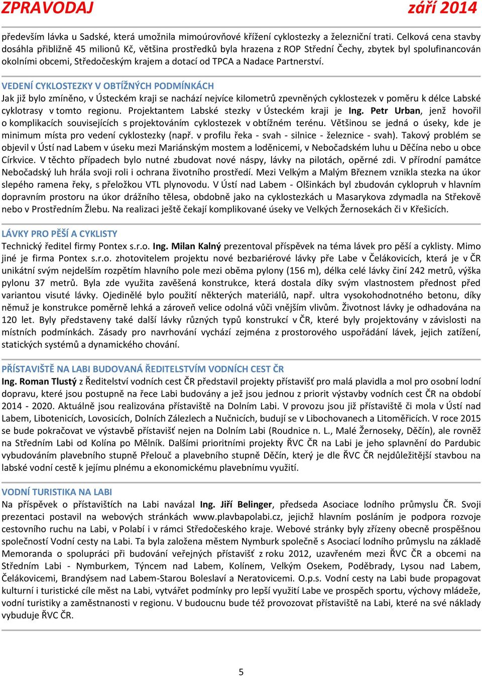 Partnerství. VEDENÍ CYKLOSTEZKY V OBTÍŽNÝCH PODMÍNKÁCH Jak již bylo zmíněno, v Ústeckém kraji se nachází nejvíce kilometrů zpevněných cyklostezek v poměru k délce Labské cyklotrasy v tomto regionu.