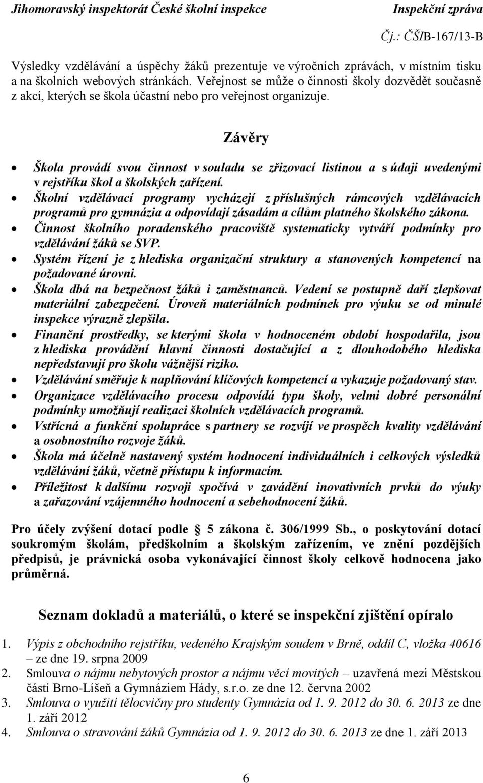 Závěry Škola provádí svou činnost v souladu se zřizovací listinou a s údaji uvedenými v rejstříku škol a školských zařízení.