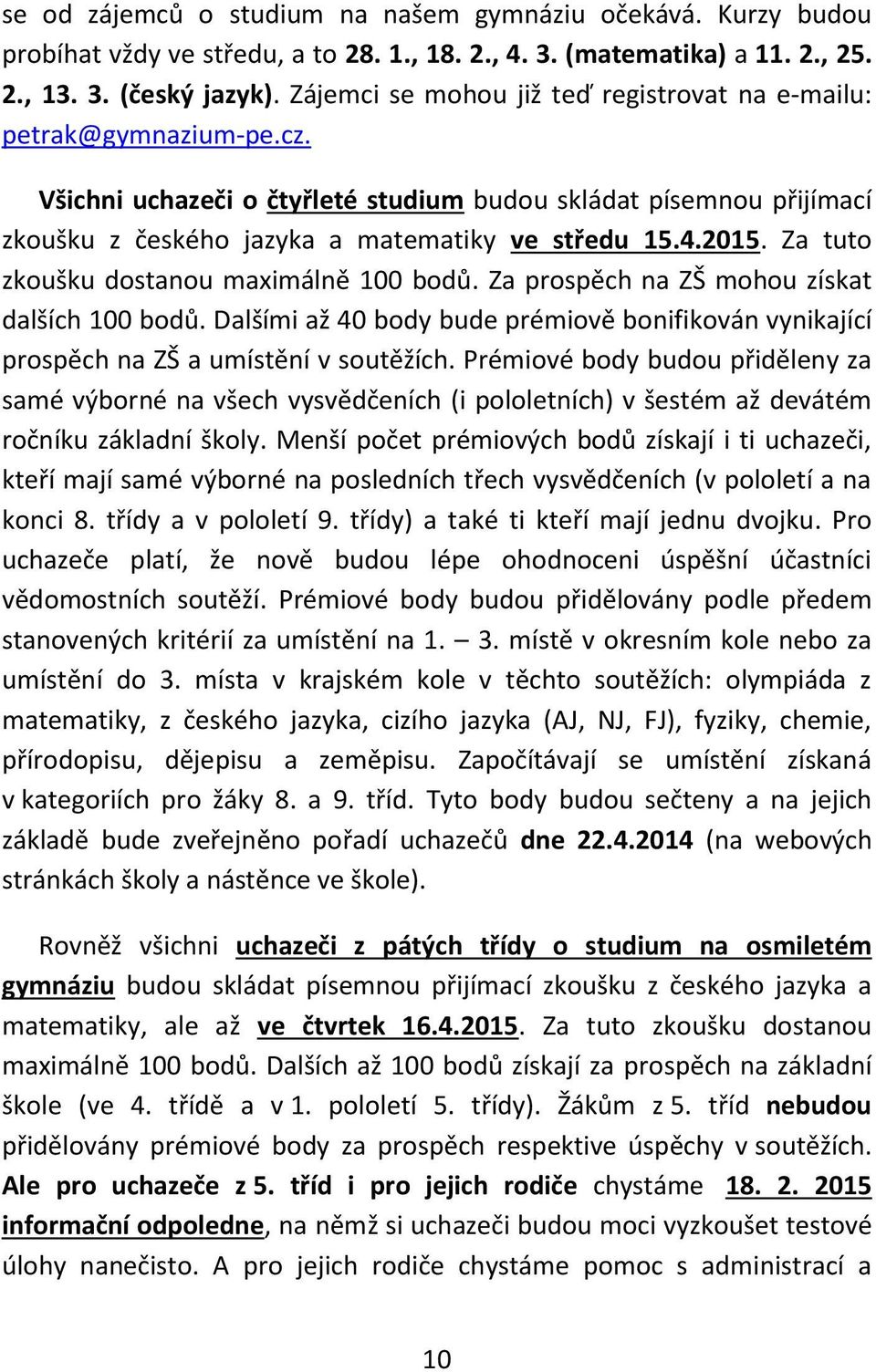 Za tuto zkoušku dostanou maximálně 100 bodů. Za prospěch na ZŠ mohou získat dalších 100 bodů. Dalšími až 40 body bude prémiově bonifikován vynikající prospěch na ZŠ a umístění v soutěžích.