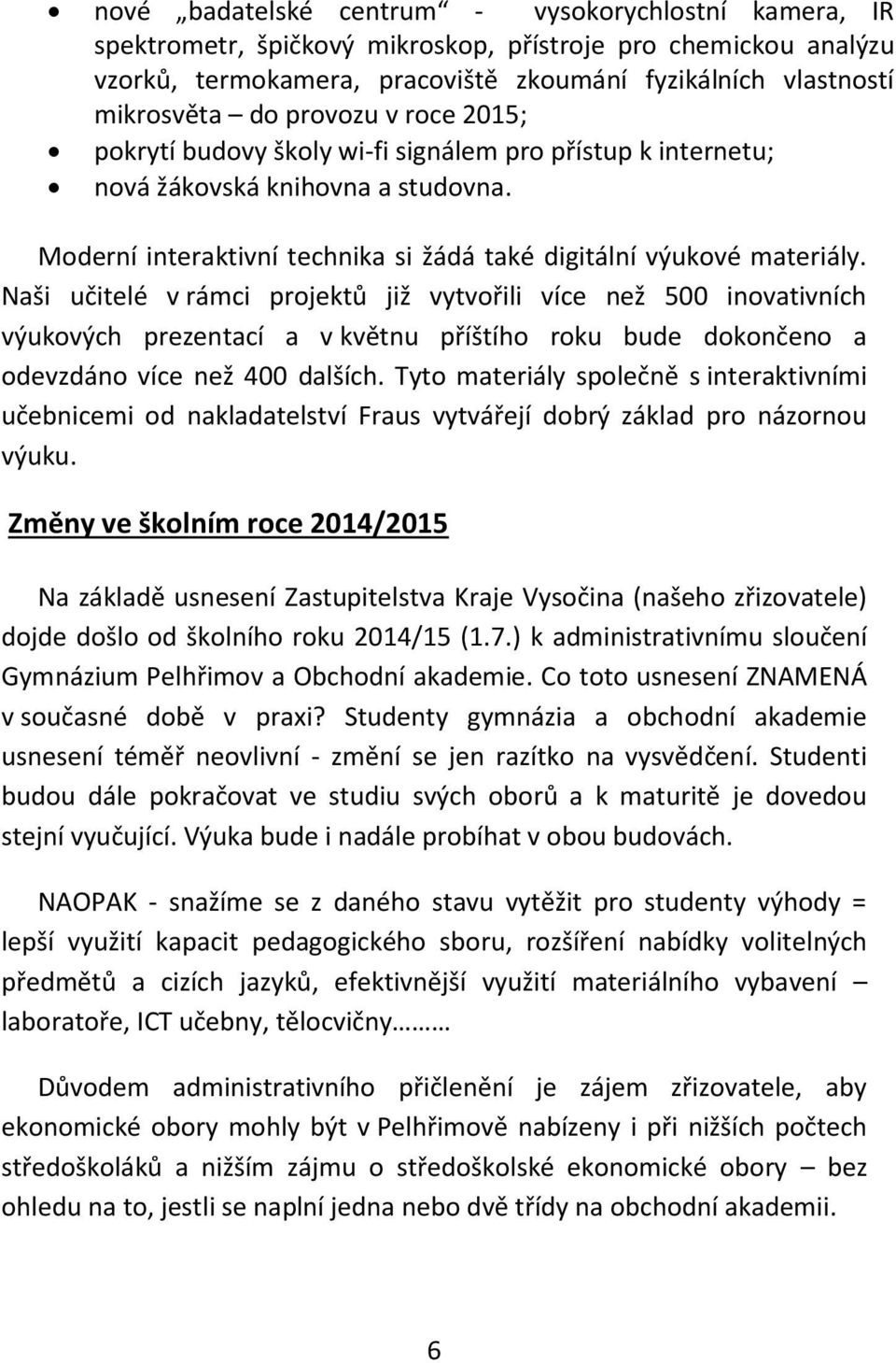 Naši učitelé v rámci projektů již vytvořili více než 500 inovativních výukových prezentací a v květnu příštího roku bude dokončeno a odevzdáno více než 400 dalších.