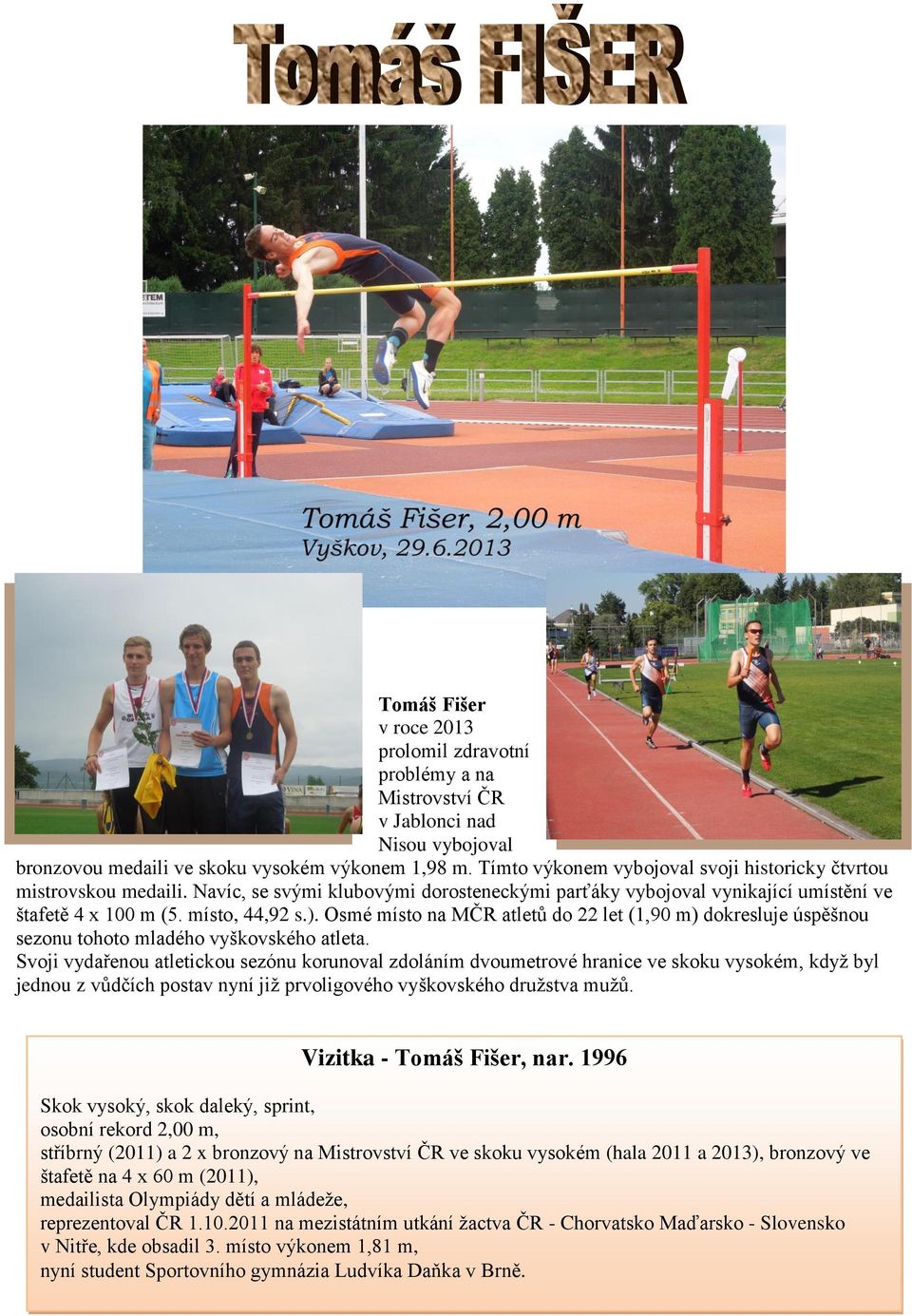 Osmé místo na MČR atletů do 22 let (1,90 m) dokresluje úspěšnou sezonu tohoto mladého vyškovského atleta.