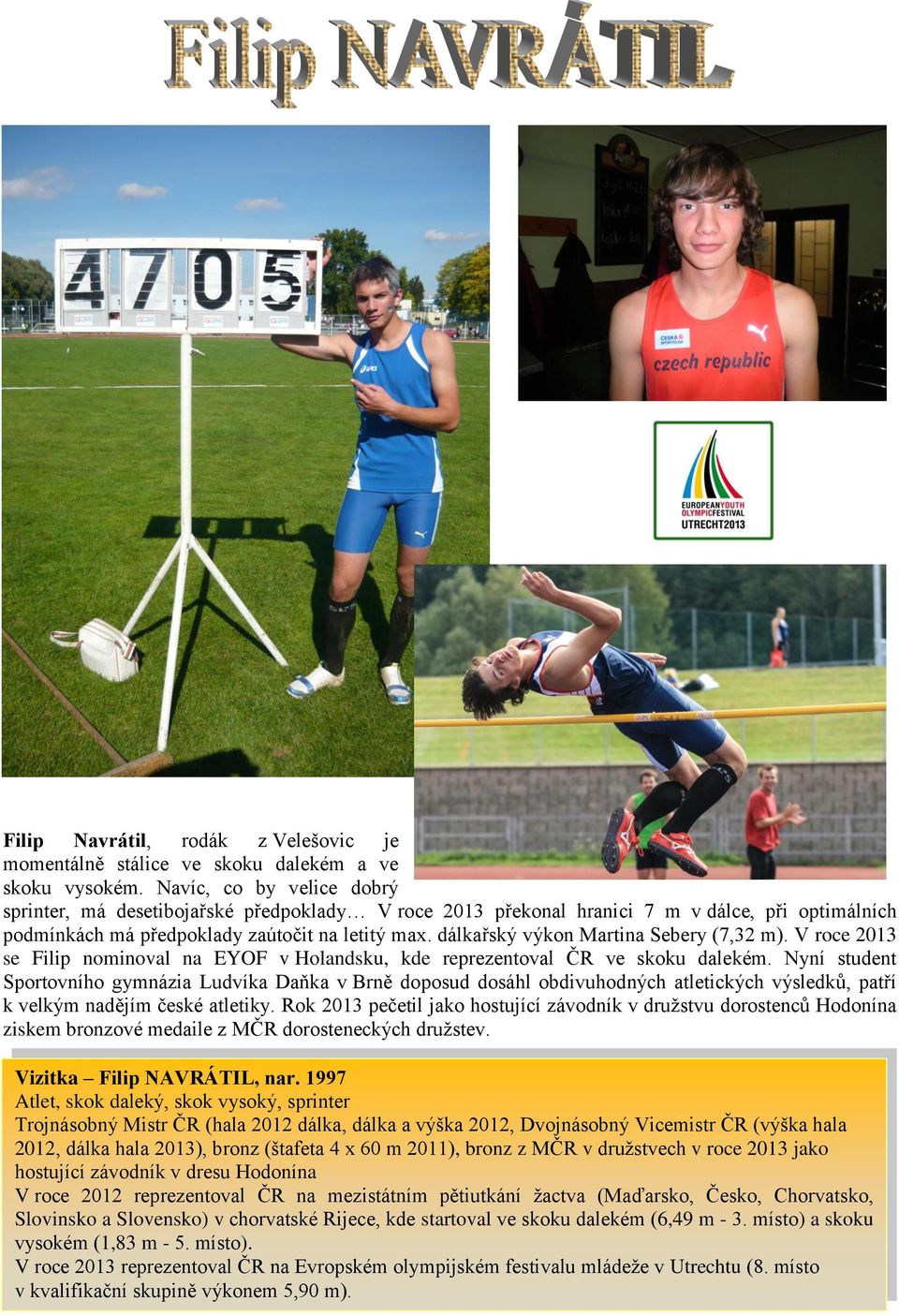 dálkařský výkon Martina Sebery (7,32 m). V roce 2013 se Filip nominoval na EYOF v Holandsku, kde reprezentoval ČR ve skoku dalekém.