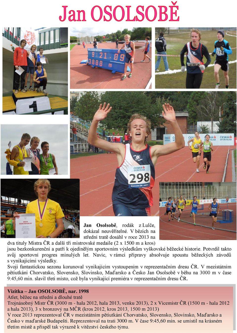 historie. Potvrdil takto svůj sportovní progres minulých let. Navíc, v rámci přípravy absolvuje spoustu běžeckých závodů s vynikajícími výsledky.