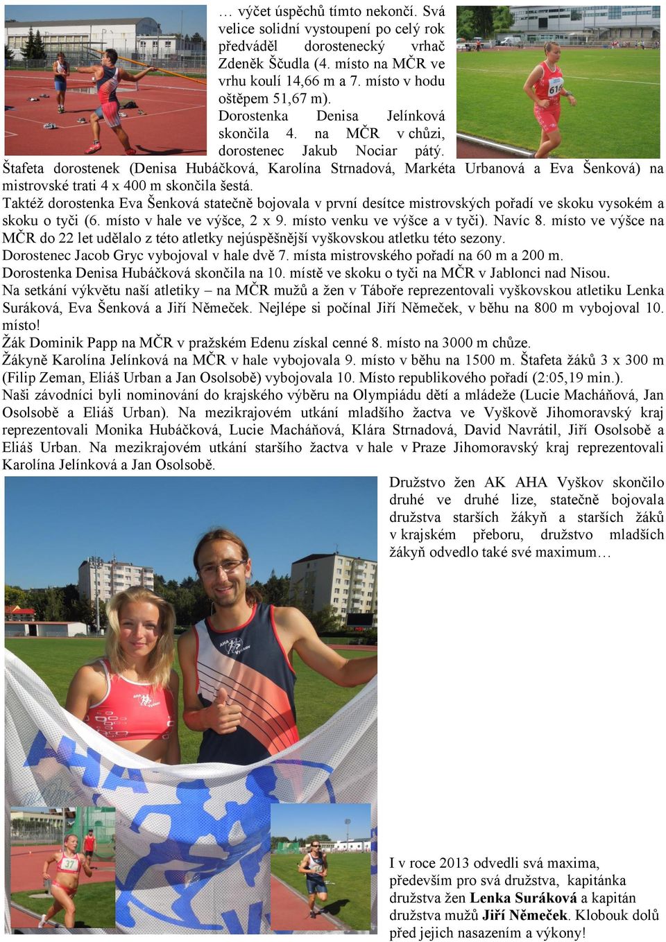 Štafeta dorostenek (Denisa Hubáčková, Karolína Strnadová, Markéta Urbanová a Eva Šenková) na mistrovské trati 4 x 400 m skončila šestá.