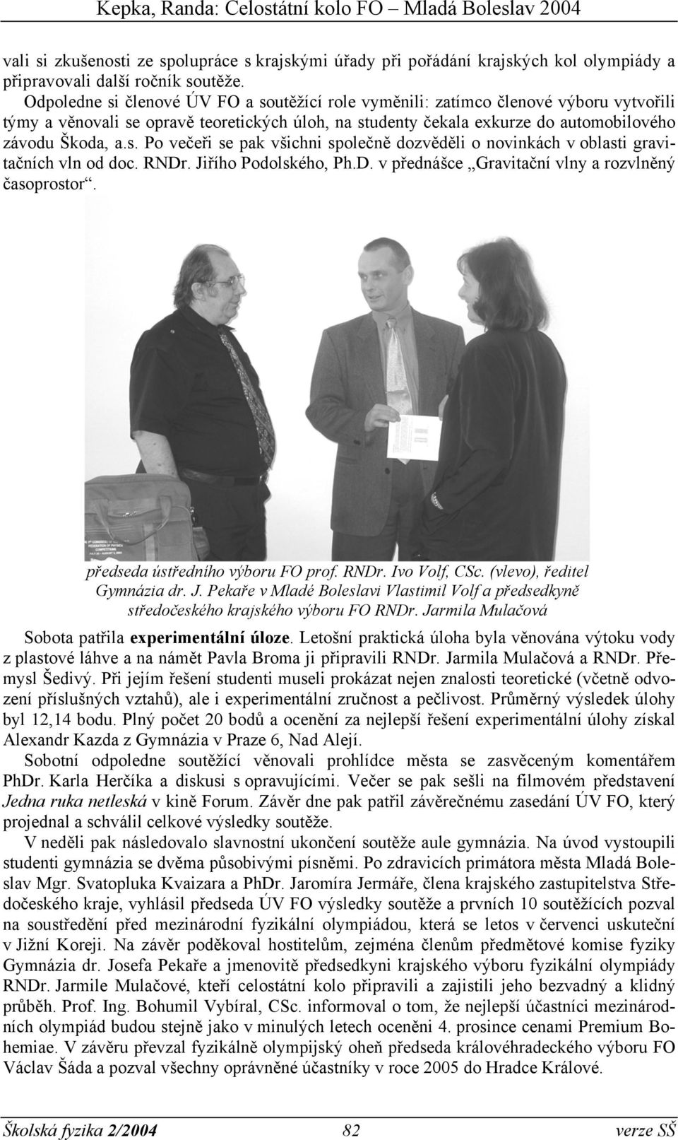 RNDr. Jiřího Podolského, Ph.D. v přednášce Gravitační vlny a rozvlněný časoprostor. předseda ústředního výboru FO prof. RNDr. Ivo Volf, CSc. (vlevo), ředitel Gymnázia dr. J. Pekaře v Mladé Boleslavi Vlastimil Volf a předsedkyně středočeského krajského výboru FO RNDr.