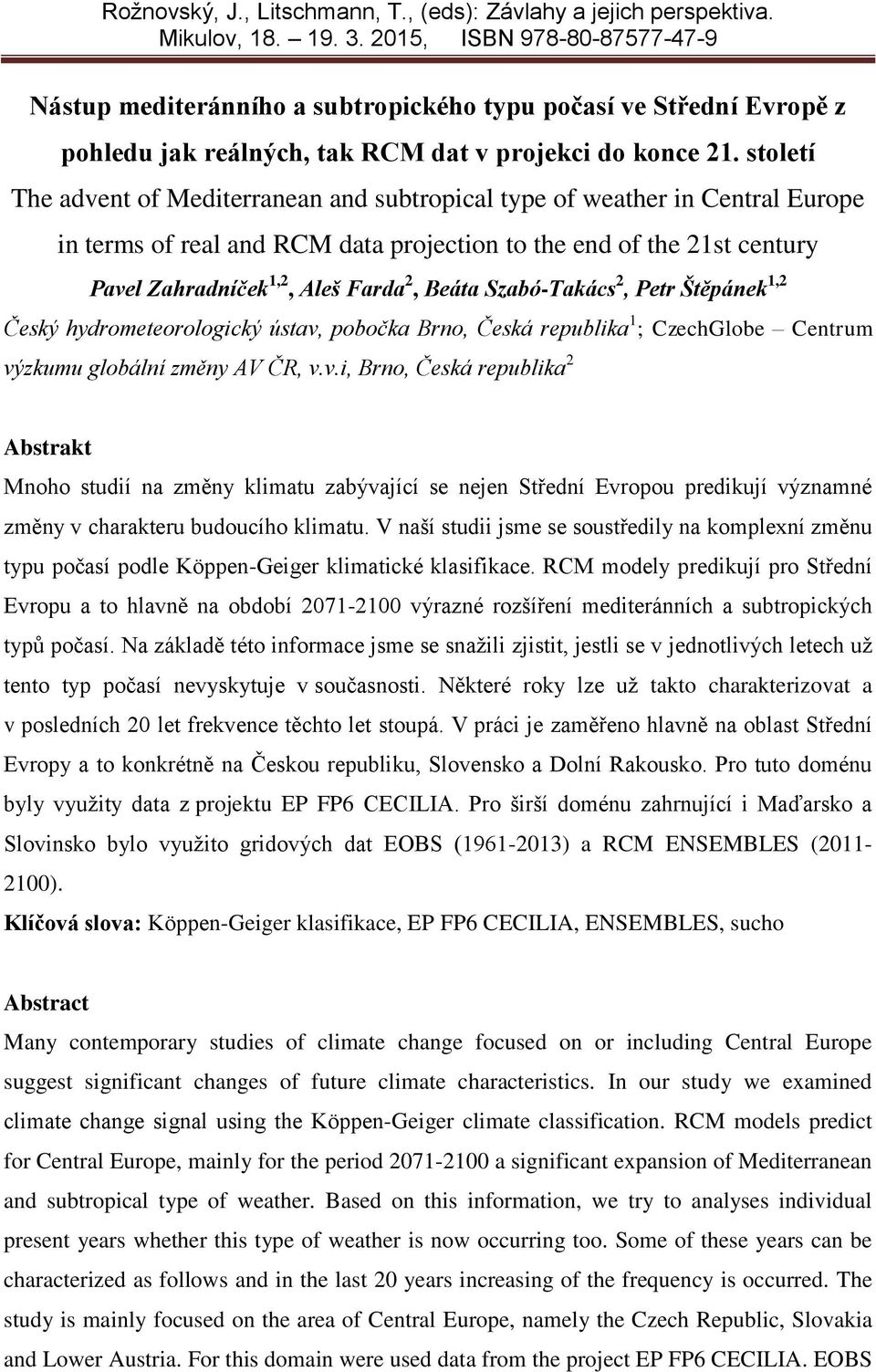 století The advent of Mediterranean and subtropical type of weather in Central Europe in terms of real and RCM data projection to the end of the 21st century Pavel Zahradníček 1,2, Aleš Farda 2,