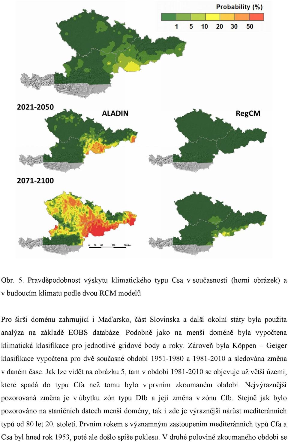 použita analýza na základě EOBS databáze. Podobně jako na menší doméně byla vypočtena klimatická klasifikace pro jednotlivé gridové body a roky.