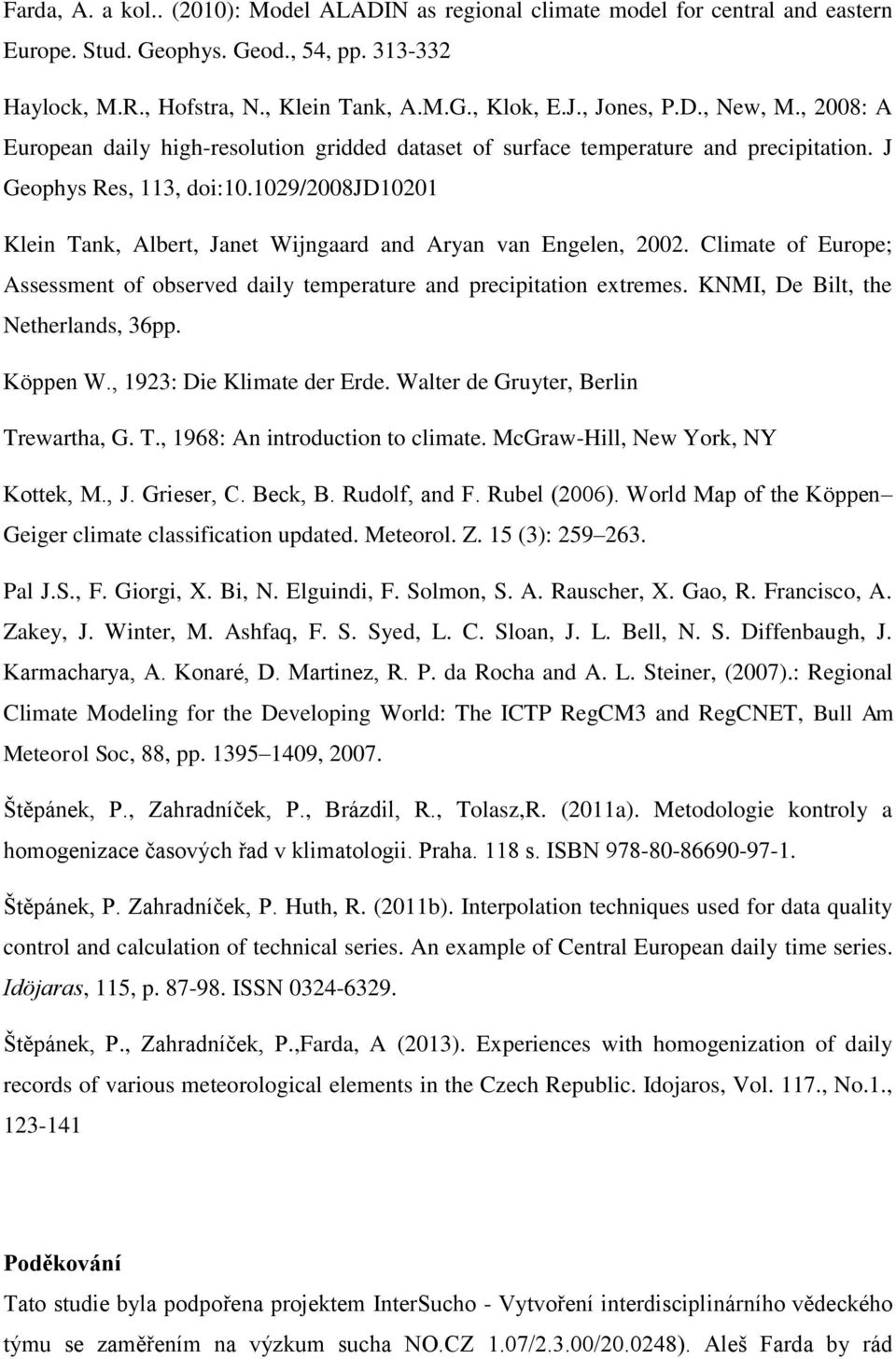 1029/2008jd10201 Klein Tank, Albert, Janet Wijngaard and Aryan van Engelen, 2002. Climate of Europe; Assessment of observed daily temperature and precipitation extremes.