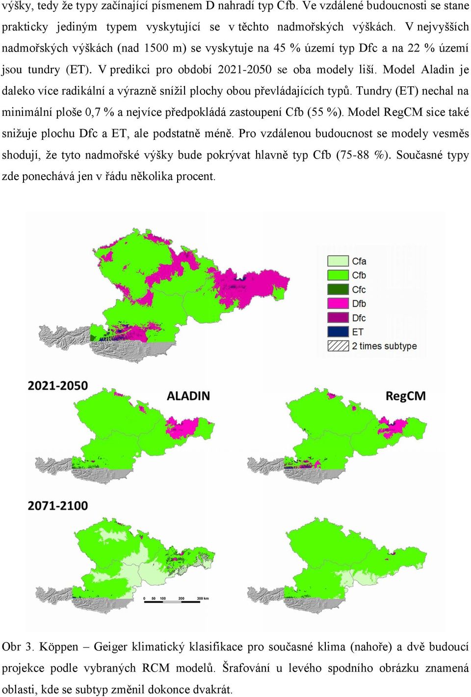 Model Aladin je daleko více radikální a výrazně snížil plochy obou převládajících typů. Tundry (ET) nechal na minimální ploše 0,7 % a nejvíce předpokládá zastoupení Cfb (55 %).