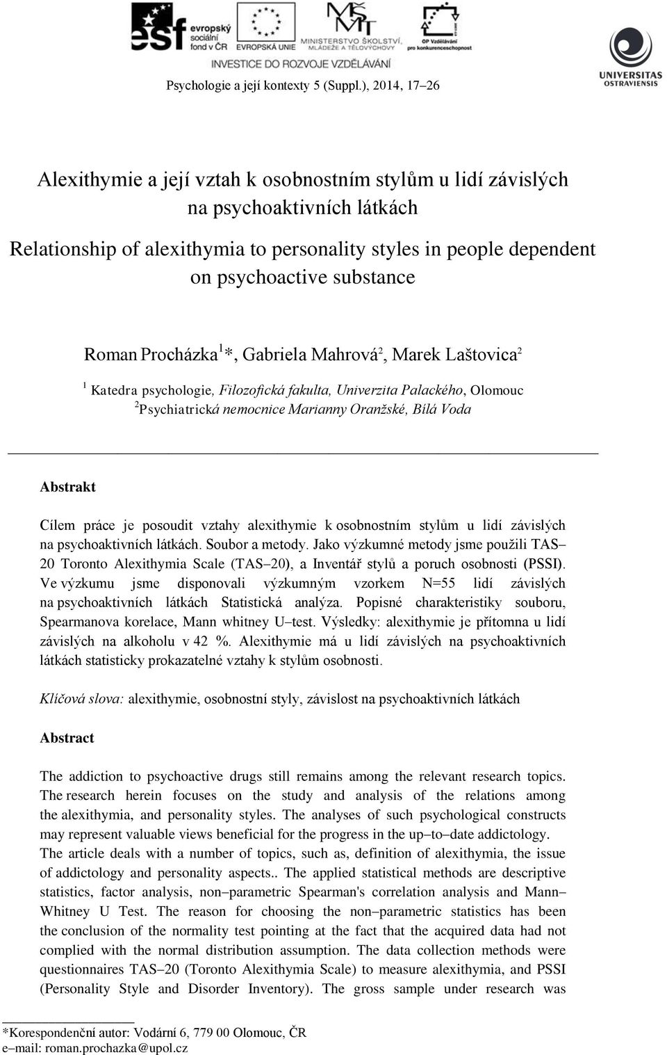 substance Roman Procházka 1 *, Gabriela Mahrová 2, Marek Laštovica 2 1 Katedra psychologie, Filozofická fakulta, Univerzita Palackého, Olomouc 2 Psychiatrická nemocnice Marianny Oranžské, Bílá Voda