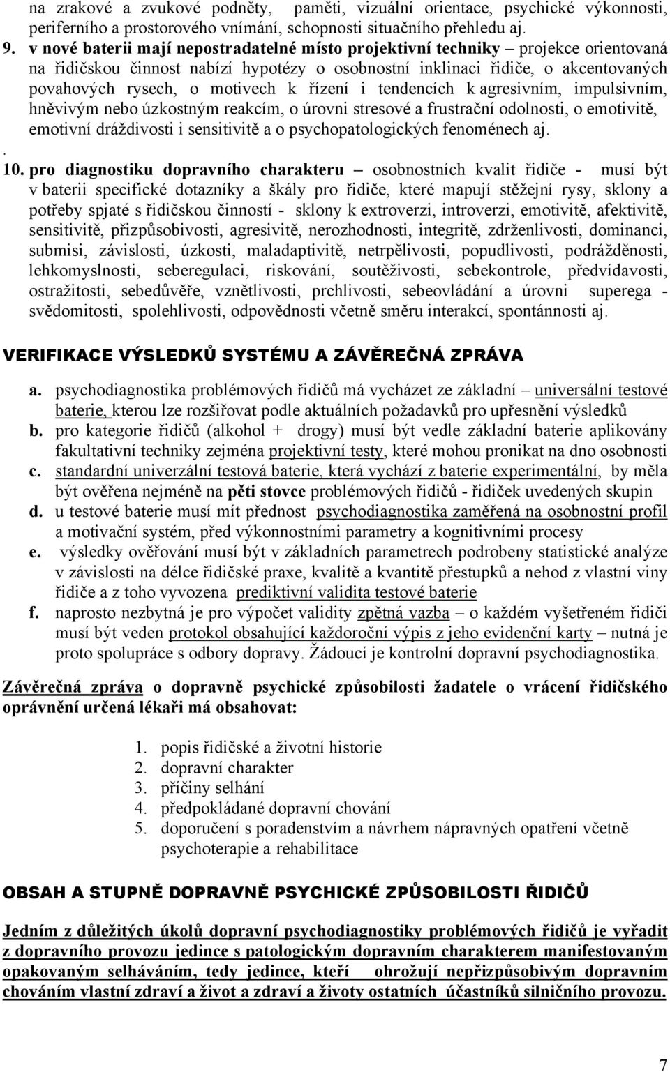 řízení i tendencích k agresivním, impulsivním, hněvivým nebo úzkostným reakcím, o úrovni stresové a frustrační odolnosti, o emotivitě, emotivní dráždivosti i sensitivitě a o psychopatologických