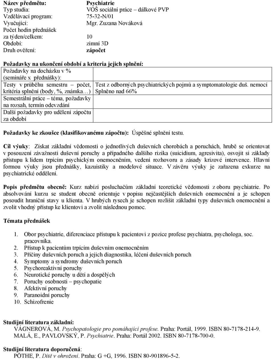 Test z odborných psychiatrických pojmů a symptomatologie duš. nemocí Splněno nad 66% Požadavky ke zkoušce (klasifikovanému zápočtu): Úspěšné splnění testu.