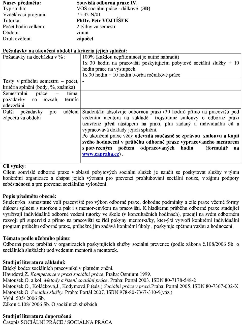 1x 30 hodin + 10 hodin tvorba ročníkové práce - kritéria splnění (body, %, známka) Semestrální práce téma, požadavky na rozsah, termín Další požadavky pro udělení Student/ka absolvuje odbornou praxi