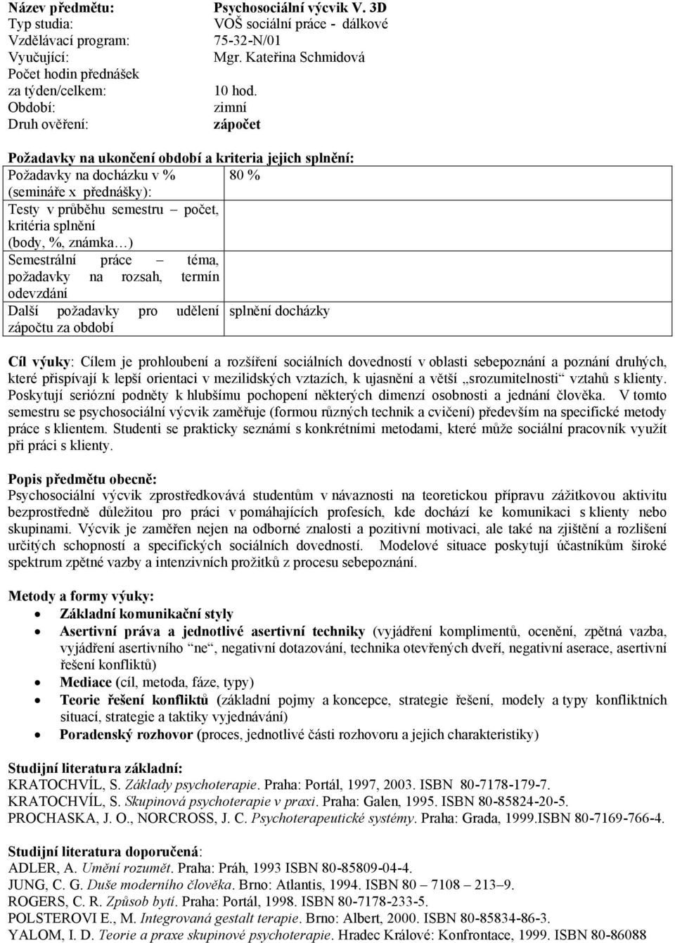 rozšíření sociálních dovedností v oblasti sebepoznání a poznání druhých, které přispívají k lepší orientaci v mezilidských vztazích, k ujasnění a větší srozumitelnosti vztahů s klienty.