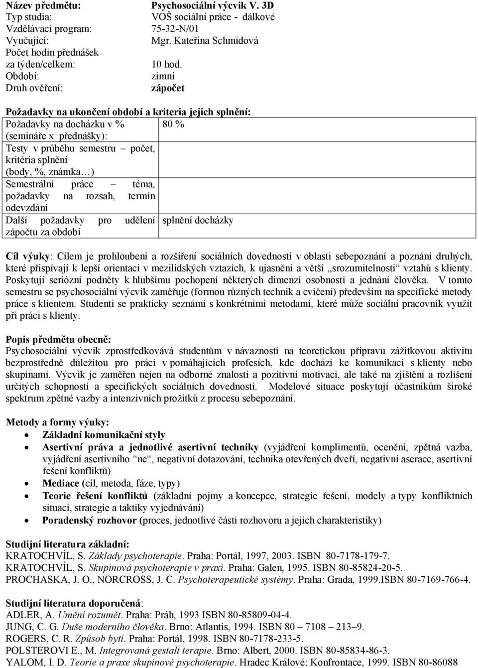 rozšíření sociálních dovedností v oblasti sebepoznání a poznání druhých, které přispívají k lepší orientaci v mezilidských vztazích, k ujasnění a větší srozumitelnosti vztahů s klienty.