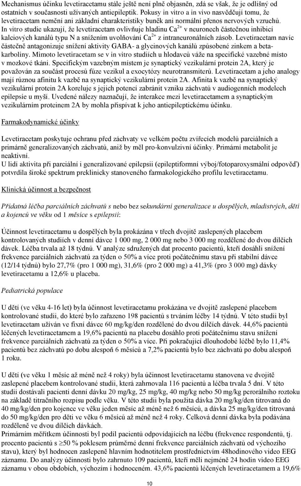 In vitro studie ukazují, že levetiracetam ovlivňuje hladinu Ca 2+ v neuronech částečnou inhibicí kalciových kanálů typu N a snížením uvolňování Ca 2+ z intraneuronálních zásob.